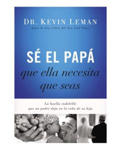 Libro Sé El Papá Que Ella Nesecita Que Seas por Kevin Leman