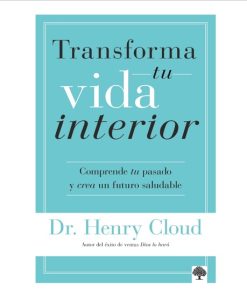 Libro Transforma tu vida interior: comprende tu pasado y crea un futuro saludable por Dr. Henry Cloud